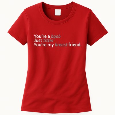 You're A Boob Just Tittin You're My Breast Friend Womens T-Shirt