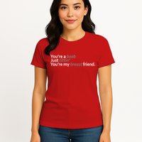 You're A Boob Just Tittin You're My Breast Friend Womens T-Shirt