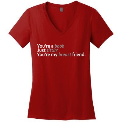You're A Boob Just Tittin You're My Breast Friend Women's V-Neck T-Shirt