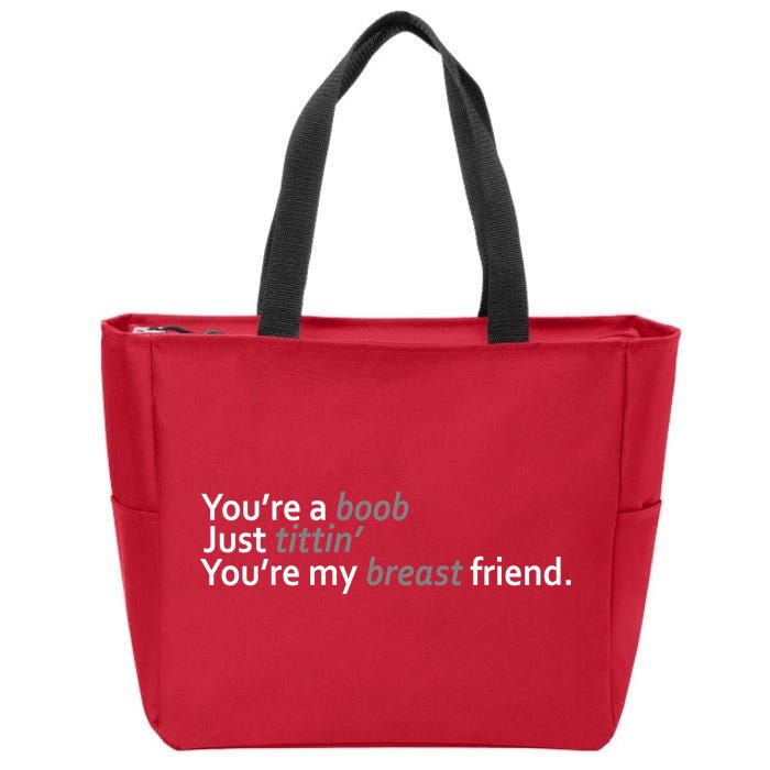 You're A Boob Just Tittin You're My Breast Friend Zip Tote Bag