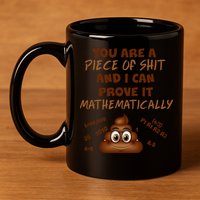 You're A Piece Of Shit And I Can Prove It Mathematically 11oz C Handle Ceramic Mug