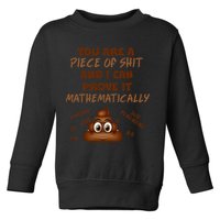 You're A Piece Of Shit And I Can Prove It Mathematically Toddler Sweatshirt