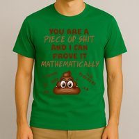 You're A Piece Of Shit And I Can Prove It Mathematically T-Shirt