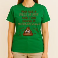 You're A Piece Of Shit And I Can Prove It Mathematically T-Shirt