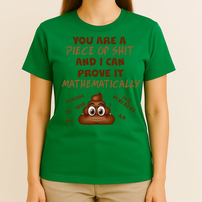 You're A Piece Of Shit And I Can Prove It Mathematically T-Shirt