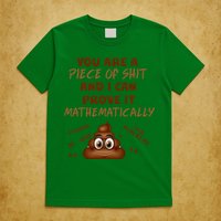 You're A Piece Of Shit And I Can Prove It Mathematically T-Shirt