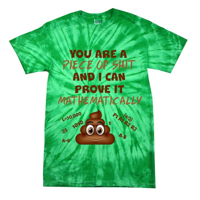You're A Piece Of Shit And I Can Prove It Mathematically Tie-Dye T-Shirt
