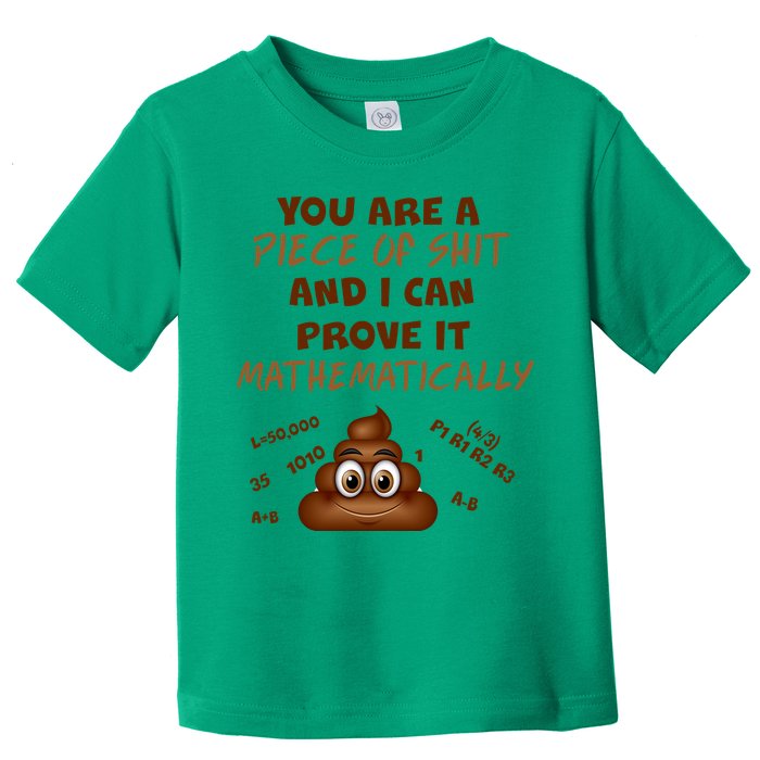 You're A Piece Of Shit And I Can Prove It Mathematically Toddler T-Shirt