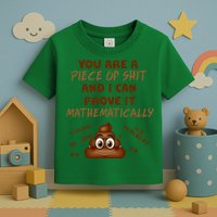 You're A Piece Of Shit And I Can Prove It Mathematically Toddler T-Shirt