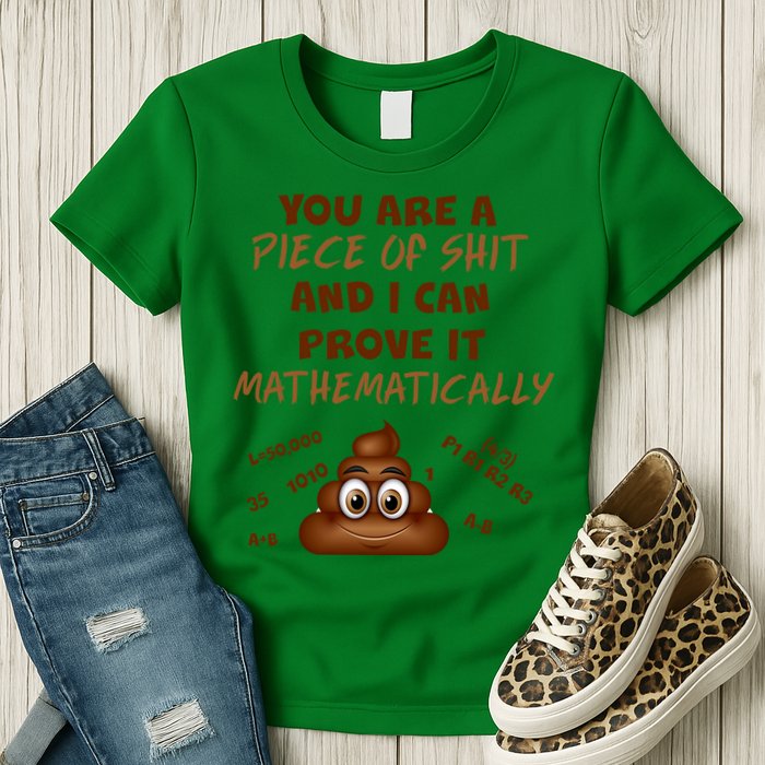 You're A Piece Of Shit And I Can Prove It Mathematically Womens T-Shirt
