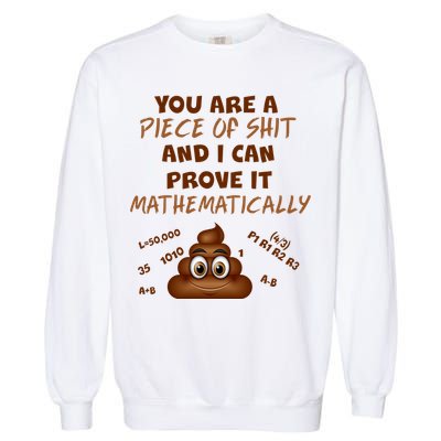 You're A Piece Of Shit And I Can Prove It Mathematically Garment-Dyed Sweatshirt