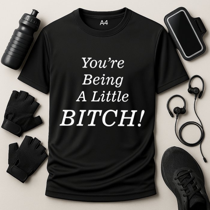 You're Being A Little Bitch Cooling Performance Crew T-Shirt