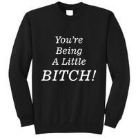 You're Being A Little Bitch Sweatshirt