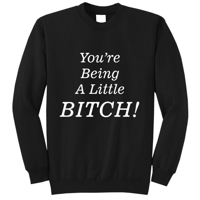 You're Being A Little Bitch Sweatshirt