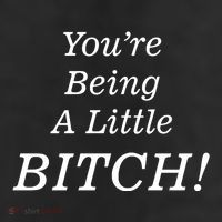 You're Being A Little Bitch 11oz C Handle Ceramic Mug