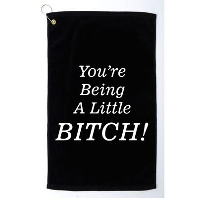 You're Being A Little Bitch Golf Towel