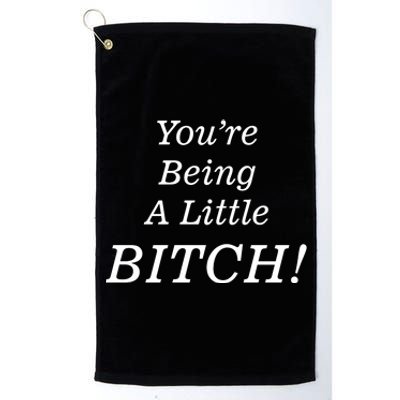 You're Being A Little Bitch Platinum Collection Golf Towel