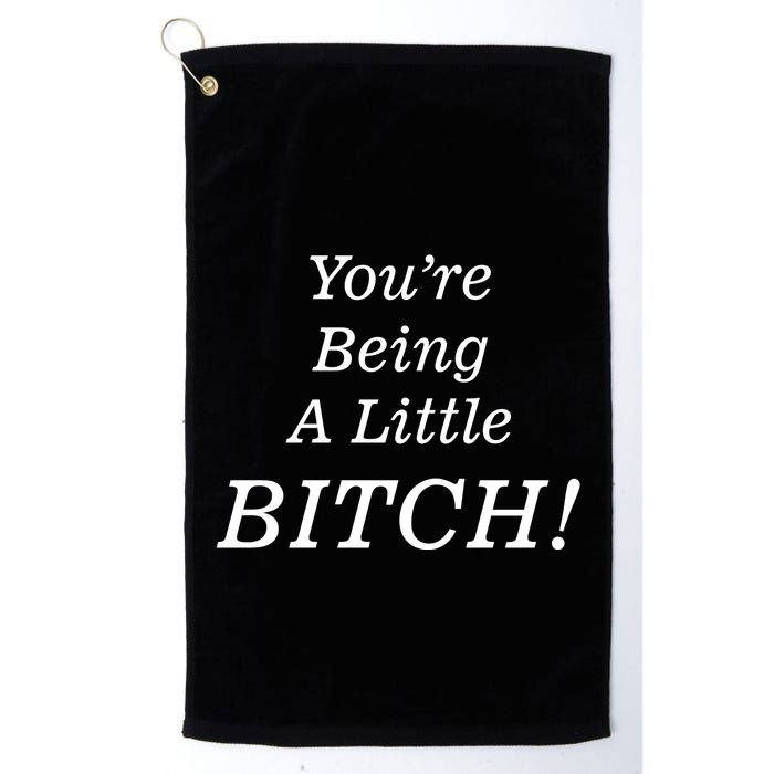 You're Being A Little Bitch Golf Towel