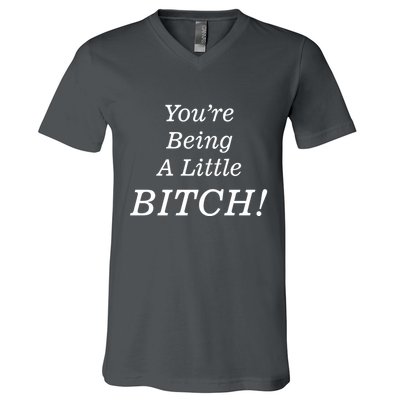 You're Being A Little Bitch V-Neck T-Shirt