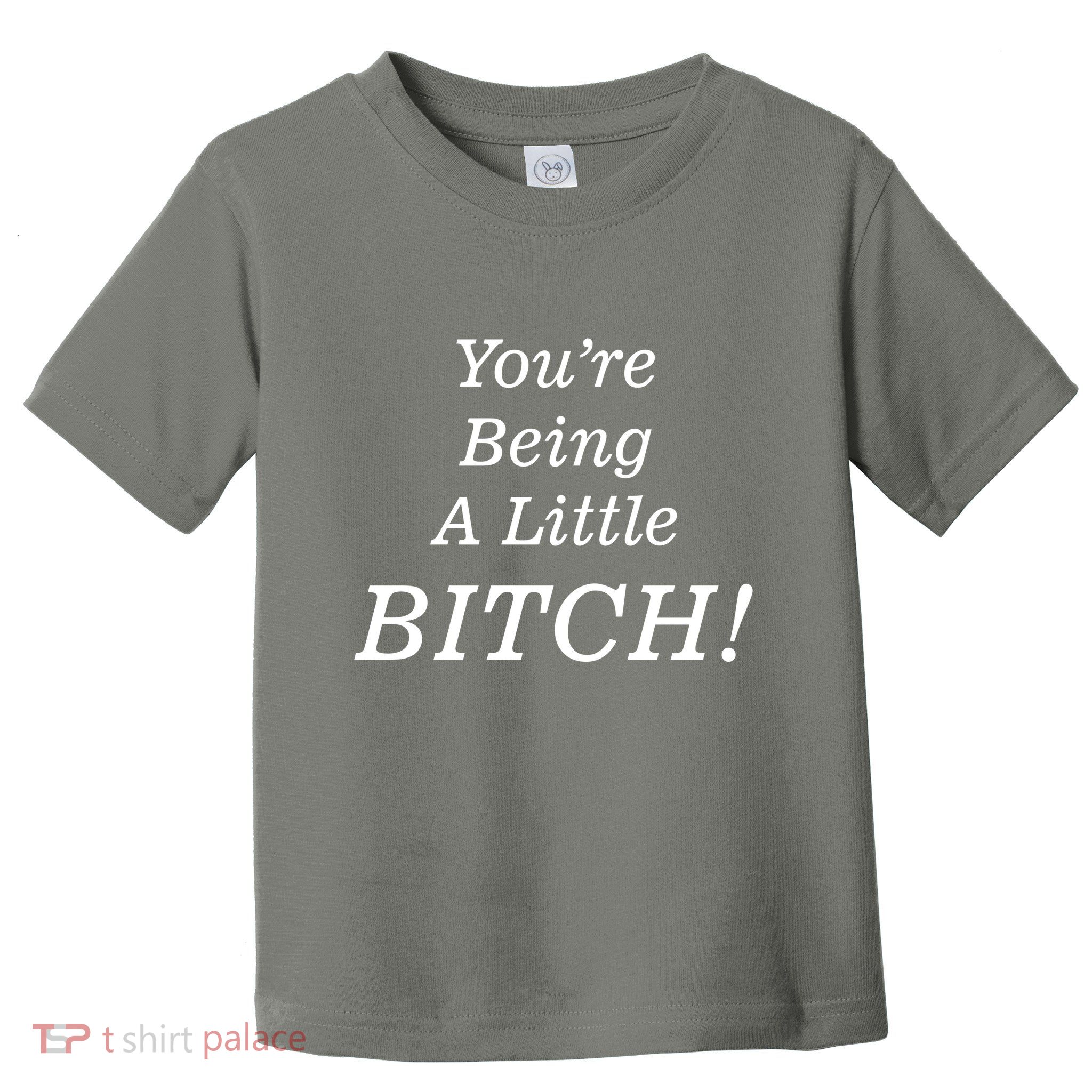 You're Being A Little Bitch Toddler T-Shirt