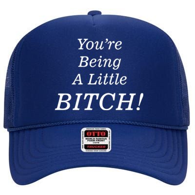 You're Being A Little Bitch High Crown Mesh Back Trucker Hat