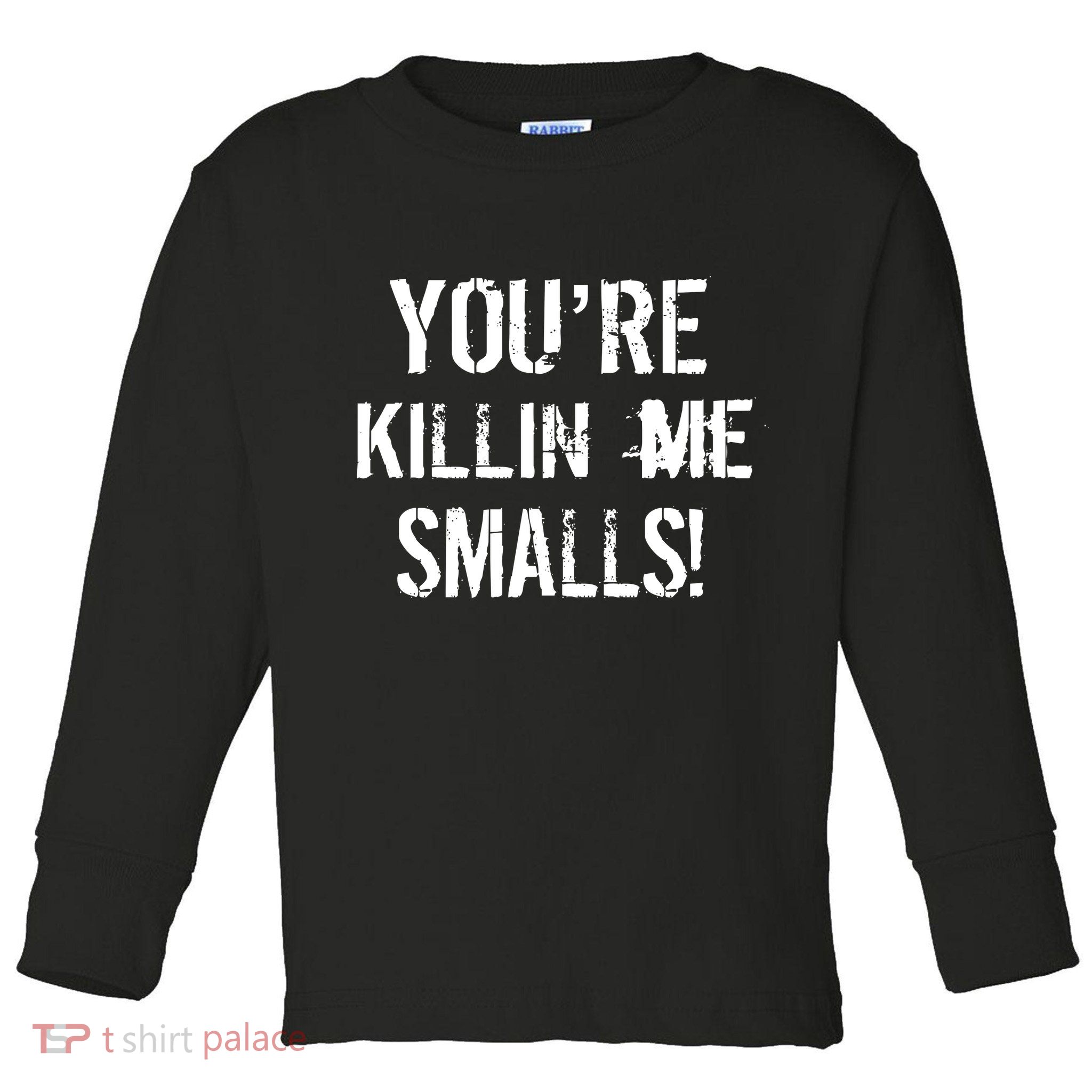 You're Killin Me Smalls! Toddler Long Sleeve Shirt