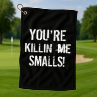 You're Killin Me Smalls! Golf Towel