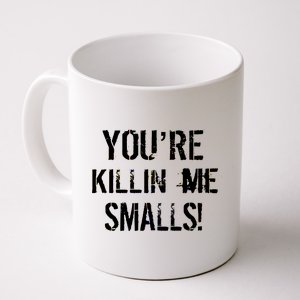 You're Killin Me Smalls! Coffee Mug