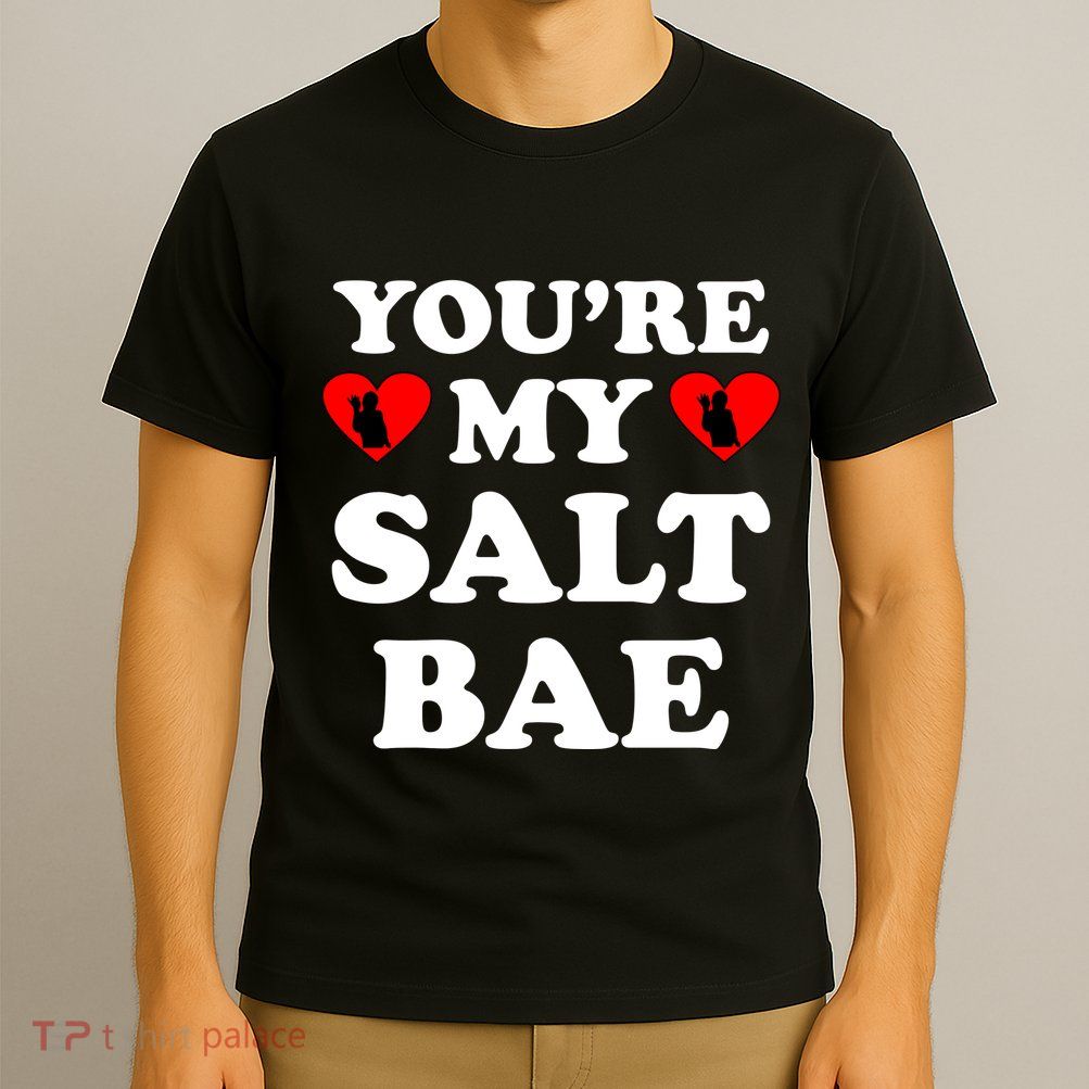 You're My Salt Bae Funny Trending Meme T-Shirt