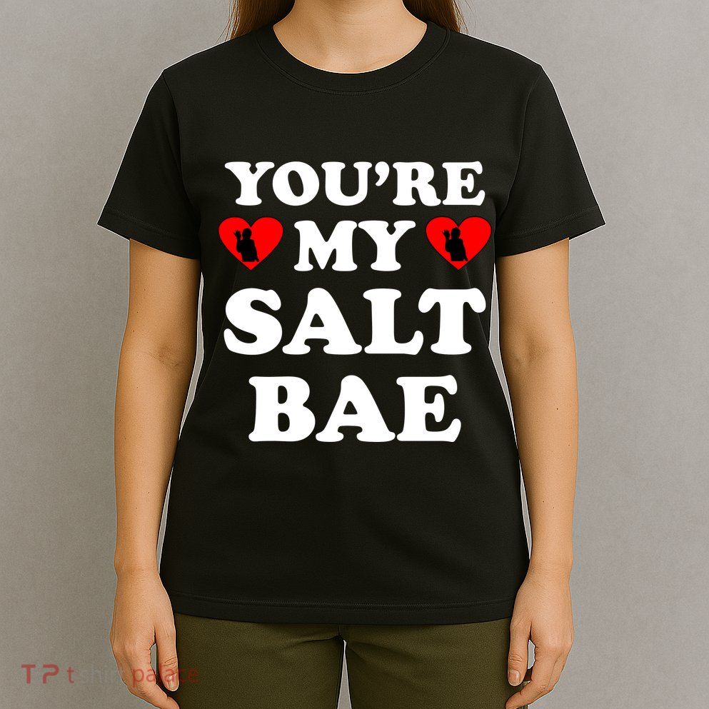 You're My Salt Bae Funny Trending Meme T-Shirt
