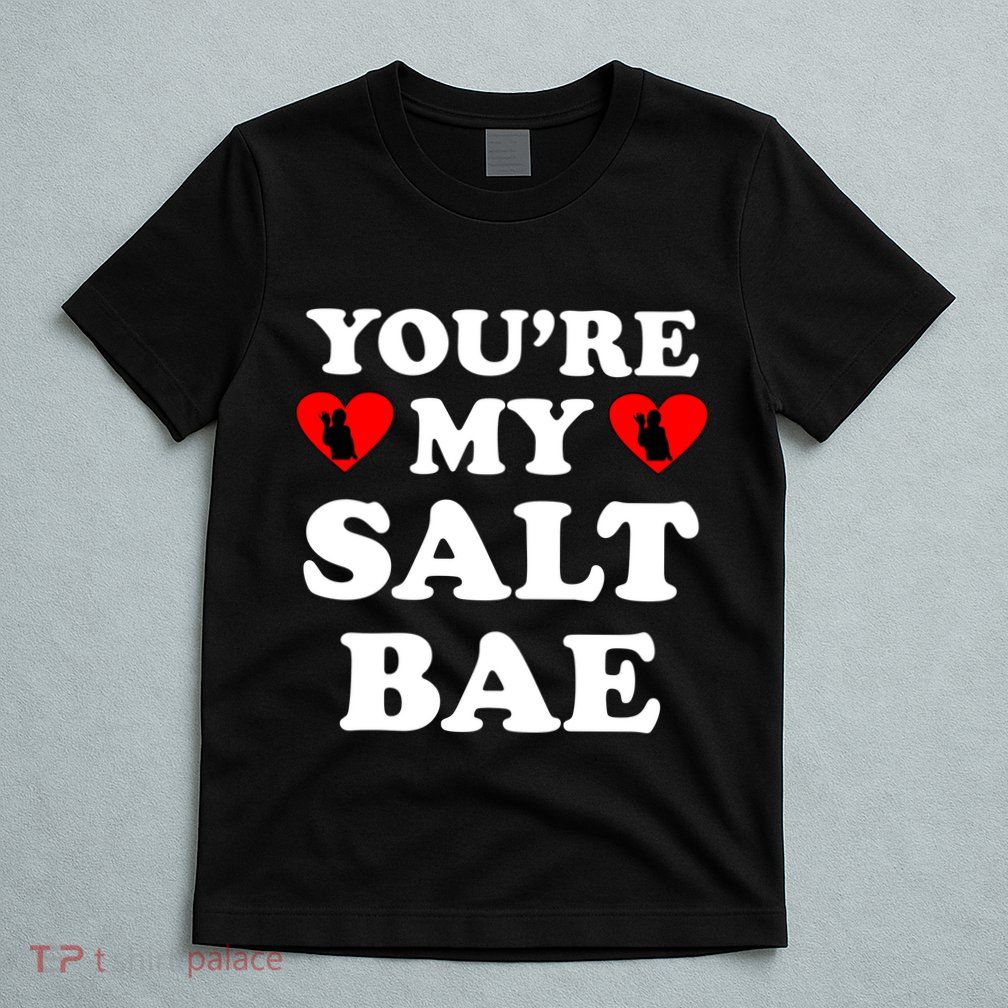 You're My Salt Bae Funny Trending Meme T-Shirt