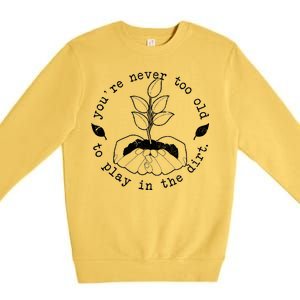 You're Never Too Old To Play In The Dirt Premium Crewneck Sweatshirt