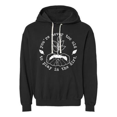 You're Never Too Old To Play In The Dirt Garment-Dyed Fleece Hoodie