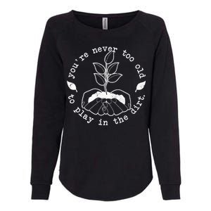 You're Never Too Old To Play In The Dirt Womens California Wash Sweatshirt