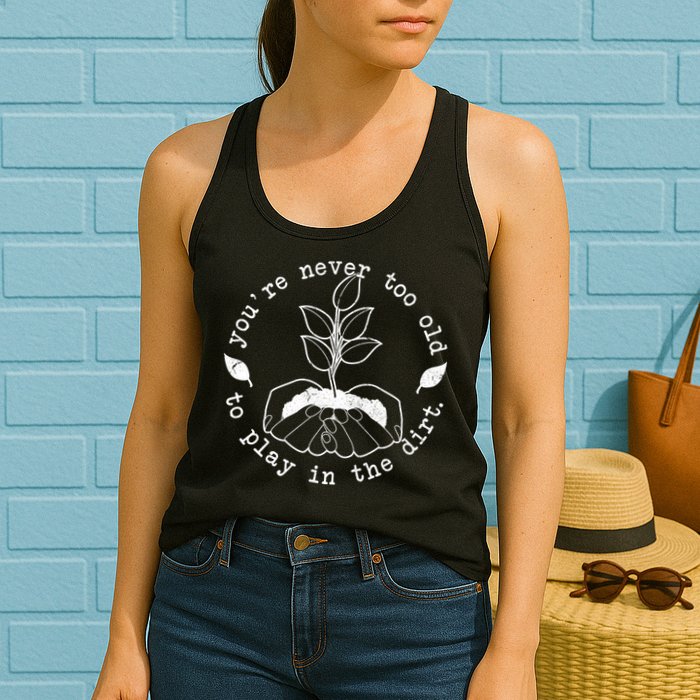 You're Never Too Old To Play In The Dirt Womens Tank Top