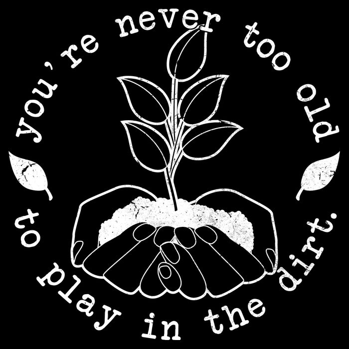 You're Never Too Old To Play In The Dirt Womens Tank Top