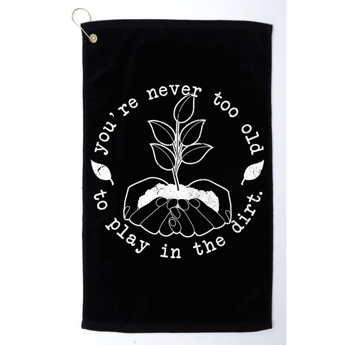 You're Never Too Old To Play In The Dirt Golf Towel