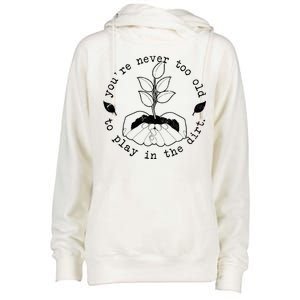 You're Never Too Old To Play In The Dirt Womens Funnel Neck Pullover Hood