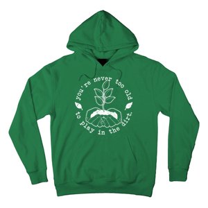 You're Never Too Old To Play In The Dirt Hoodie