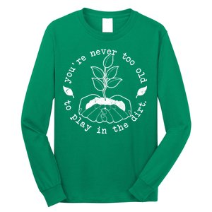 You're Never Too Old To Play In The Dirt Long Sleeve Shirt