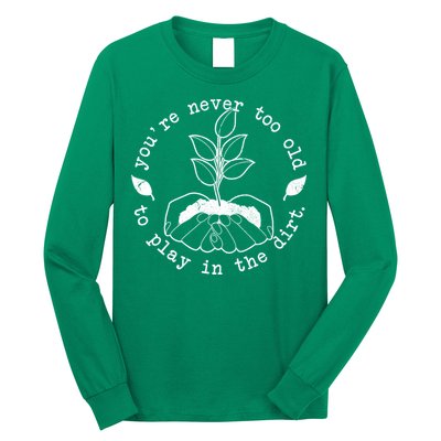 You're Never Too Old To Play In The Dirt Long Sleeve Shirt