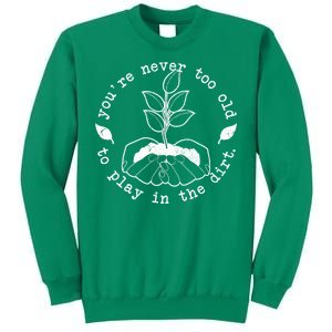 You're Never Too Old To Play In The Dirt Sweatshirt