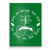 You're Never Too Old To Play In The Dirt Poster