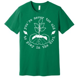 You're Never Too Old To Play In The Dirt Premium T-Shirt