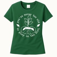 You're Never Too Old To Play In The Dirt Womens T-Shirt