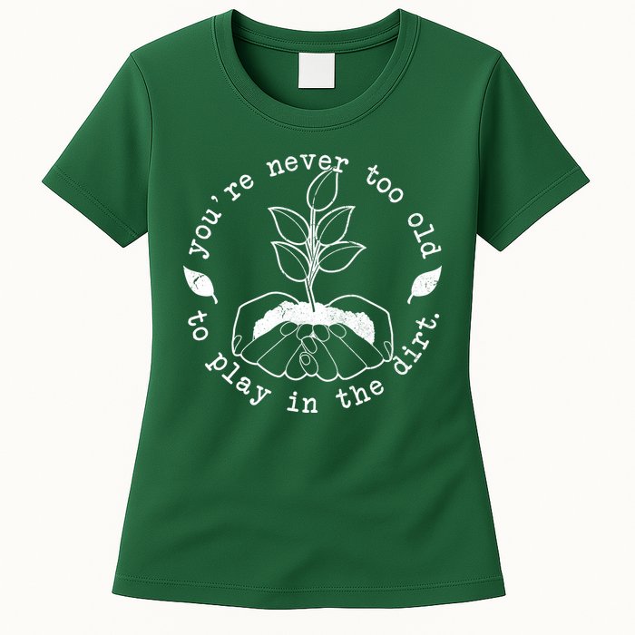 You're Never Too Old To Play In The Dirt Womens T-Shirt