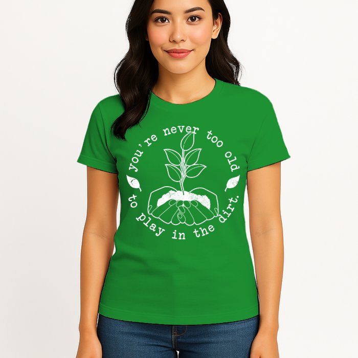 You're Never Too Old To Play In The Dirt Womens T-Shirt