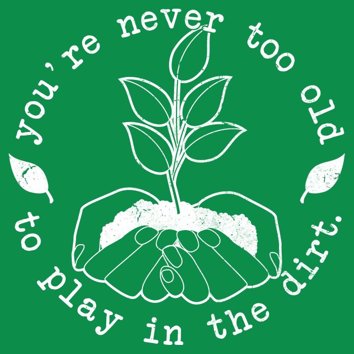 You're Never Too Old To Play In The Dirt Womens T-Shirt