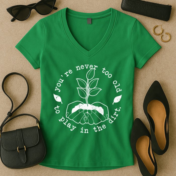 You're Never Too Old To Play In The Dirt Women's V-Neck T-Shirt