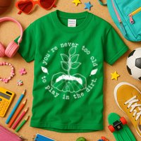 You're Never Too Old To Play In The Dirt Kids T-Shirt